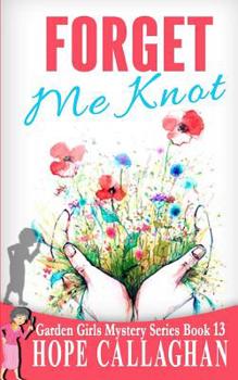 Forget Me Knot - Book #13 of the Garden Girls