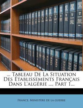 Paperback ... Tableau de la Situation Des ?tablissements Fran?ais Dans l'Alg?rie ..., Part 1... [French] Book