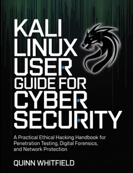 Paperback Kali Linux User Guide For Cyber Security: A Practical Ethical Hacking Handbook For Penetration Testing, Digital Forensics, And Network Protection. Book