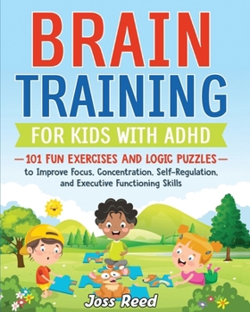 Paperback Brain Training for Kids with ADHD: 101 Fun Exercises and Logic Puzzles to Improve Focus, Concentration, Self-Regulation, and Executive Functioning Ski Book