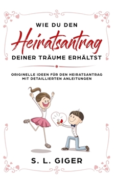 Paperback Wie du den Heiratsantrag deiner Träume erhältst: Originelle Ideen für den Heiratsantrag mit detaillierten Anleitungen. [German] Book