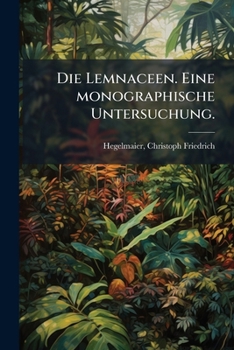 Paperback Die Lemnaceen. Eine monographische Untersuchung. [German] Book