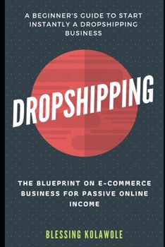 Paperback Dropshipping: The Blueprint on E-Commerce Business for Passive Online Income: The Beginners Guide to Start Instantly a Dropshipping Book