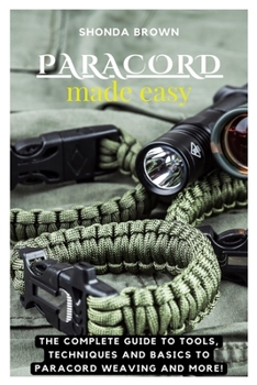 Paperback Paracord Made Easy: The complete guide to tools, techniques and basics to paracord weaving and more! Book