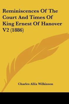 Reminiscences Of The Court And Times Of King Ernest Of Hanover V2
