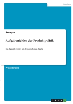 Paperback Aufgabenfelder der Produktpolitik: Ein Praxisbeispiel am Unternehmen Apple [German] Book
