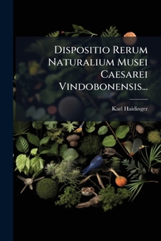 Dispositio Rerum Naturalium Musei Caesarei Vindobonensis...