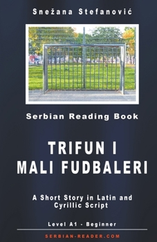 Paperback Serbian Short Story: "Trifun i mali fudbaleri" Level A1, A Short Story in Latin and Cyrillic Script with Vocabulary List Book