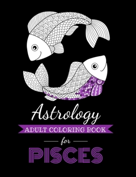 Paperback Astrology Adult Coloring Book for Pisces: Dedicated coloring book for Pisces Zodiac Sign. Over 30 coloring pages to color. Book