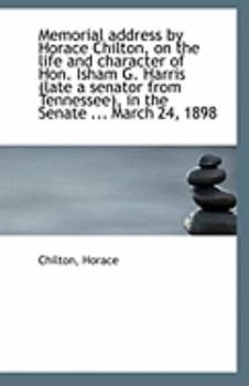 Memorial Address by Horace Chilton, on the Life and Character of Hon Isham G Harris (Late a Senato