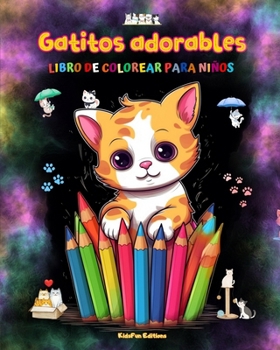 Gatitos adorables - Libro de colorear para niños - Escenas creativas y divertidas de risueños gatos: Encantadores dibujos que impulsan la creatividad y diversión de los niños (Spanish Edition)