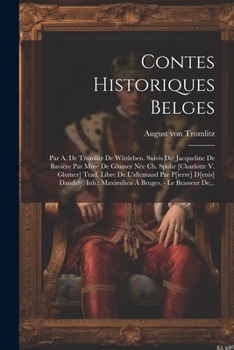 Contes Historiques Belges: Par A. De Tromlitz De Witzleben. Suivis De: Jacqueline De Bavière Par Mme De Glumer Née Ch. Spohr [charlotte V. Glumer] ... Bruges. - Le Brasseur De... (French Edition)