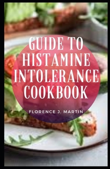 Guide to Histamine Intolerance Cookbook: Histamine is a chemical that is both made by the body and found naturally in certain foods.
