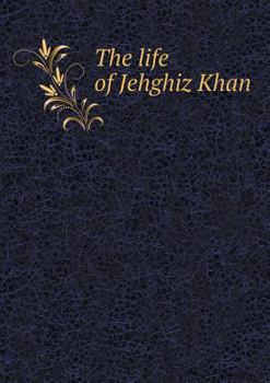 The Life of Jehghiz Khan