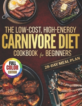 Paperback Carnivore Diet for Beginners: Simple, Satisfying Meals That Transform Your Health in Just 28 Days. Experience Effortless Weight Loss and Boundless Ene Book