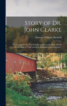 Hardcover Story of Dr. John Clarke: The Founder of the First Free Commonwealth of the World On the Basis of "Full Liberty in Religious Concernments," Book