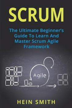 Paperback Scrum: The Ultimate Beginner's Guide To Learn And Master Scrum Agile Framework Book