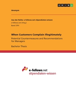 Paperback When Customers Complain Illegitimately: Potential Countermeasures and Recommendations for Managers Book