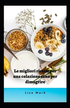 Paperback Le Migliori Ricette Per Una Colazione Sana Per Dimagrire [Italian] Book