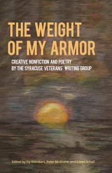 Paperback The Weight of My Armor: Creative Nonfiction and Poetry by the Syracuse Veterans' Writing Group Book