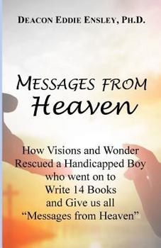 Paperback Messages from Heaven: How Visions and Wonder Rescued a Handicapped Boy who went on to Write 14 Books and Give us all "Messages from Heaven" Book