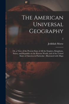 Paperback The American Universal Geography: or, a View of the Present State of All the Empires, Kingdoms, States, and Republics in the Known World, and of the U Book