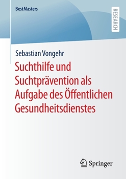 Suchthilfe und Suchtprävention als Aufgabe des Öffentlichen Gesundheitsdienstes (BestMasters)