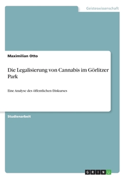 Paperback Die Legalisierung von Cannabis im Görlitzer Park: Eine Analyse des öffentlichen Diskurses [German] Book