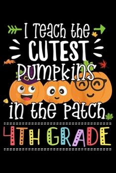 I teach the cutest pumpkins in the patch 4th grade: Teaching Cutest Pumpkin Patch 4th Grade Halloween Teachers  Journal/Notebook Blank Lined Ruled 6x9 100 Pages