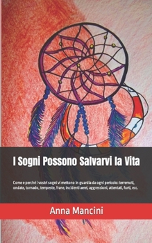 Paperback I Sogni Possono Salvarvi la Vita: Come e perché i vostri sogni vi mettono in guardia da ogni pericolo: terremoti, ondate, tornado, tempeste, frane, in [Italian] Book