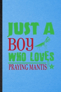 Paperback Just a Boy Who Loves Praying Mantis: Lined Notebook For Praying Mantis Owner Vet. Ruled Journal For Exotic Animal Lover. Unique Student Teacher Blank Book