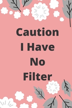 Caution I Have No Filter: Lined notebook 120 pages glossy cover different colors with different designs .lined journal