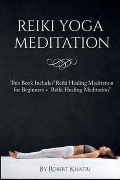 Reiki Yoga Meditation: This Book IncludesReiki Healing Meditation for Beginners + Reiki Healing Meditation