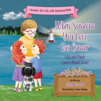 When Someone You Love Has Cancer: Lily and Zach Learn About Grief (Lessons for Life with Gramma Kate)
