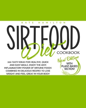 Paperback Sirtfood Diet Cookbook: 200 Tasty Ideas For Healthy, Quick And Easy Meals. Enjoy The Anti Inflammatory Power Of Sirtuine Foods Combined In Del Book