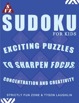 Sudoku For Kids: Exciting Puzzles To Sharpen Focus, Concentration and Creativity