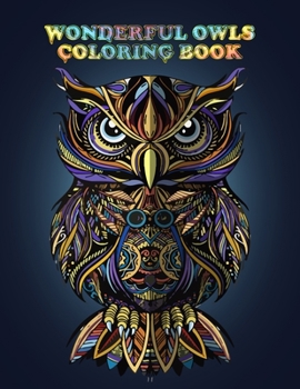 Wonderful Owls Coloring Book: Best Adult Coloring Book with Cute Owl Portraits, Fun Owl Designs, interested 50+ unique design every one must loved it
