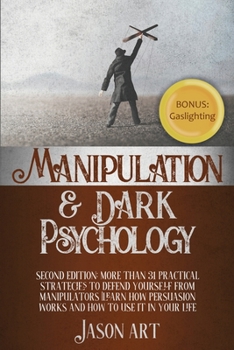 Paperback Manipulation and Dark Psychology: Second Edition: More Than 31 Practical Strategies to Defend Yourself From Manipulators Learn How Persuasion Works an Book