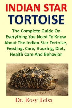 Paperback Indian Star Tortoise: The Complete Guide On Everything You Need To Know About the Indian star tortoise, Feeding, Care, Housing, Diet, Health Book