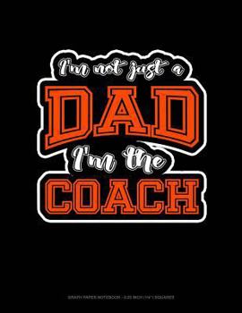 Paperback I'm Not Just a Dad I'm the Coach: Graph Paper Notebook - 0.25 Inch (1/4) Squares Book