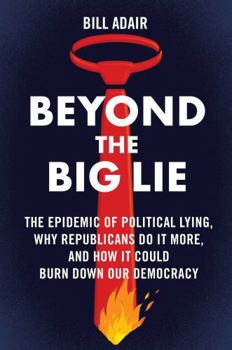 Hardcover Beyond the Big Lie: The Epidemic of Political Lying, Why Republicans Do It More, and How It Could Burn Down Our Democracy Book