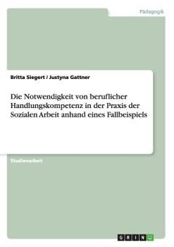 Paperback Die Notwendigkeit von beruflicher Handlungskompetenz in der Praxis der Sozialen Arbeit anhand eines Fallbeispiels [German] Book