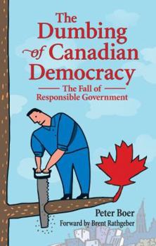 Paperback The Dumbing of Canadian Democracy: The Fall of Responsible Government Book
