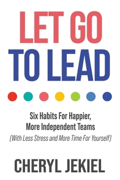 Paperback Let Go to Lead: Six Habits For Happier, More Independent Teams (With Less Stress and More Time For Yourself) Book