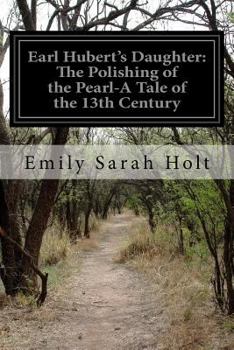 Paperback Earl Hubert's Daughter: The Polishing of the Pearl-A Tale of the 13th Century Book