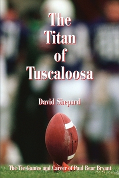 Paperback The Titan of Tuscaloosa: The Tie Games and Career of Paul Bear Bryant Book