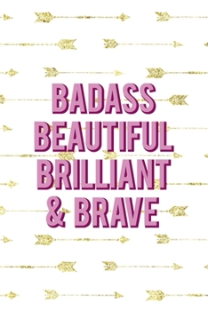 Paperback Badass Beautiful Brilliant & Brave: Notebook Journal Composition Blank Lined Diary Notepad 120 Pages Paperback Golden Arrow Brave Book