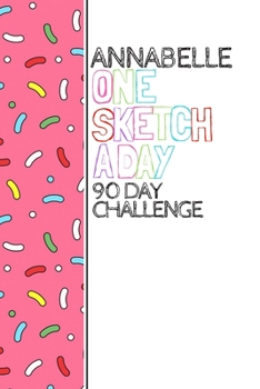 Paperback Annabelle: Personalized colorful sprinkles sketchbook with name: One sketch a day for 90 days challenge Book