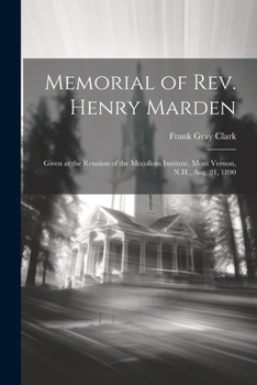 Paperback Memorial of Rev. Henry Marden: Given at the Reunion of the Mccollom Institute, Mont Vernon, N.H., Aug. 21, 1890 Book