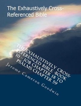 Paperback The Exhaustively Cross-Referenced Bible -Book 10 - Job Chapter 18 To Psalms Chapter 59: The Exhaustively Cross-Referenced Bible Series Book